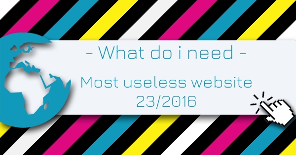 What do i need - Most Useless Website of the week 23 in 2016 What do i need - Most Useless Website of the week 23 in 2016