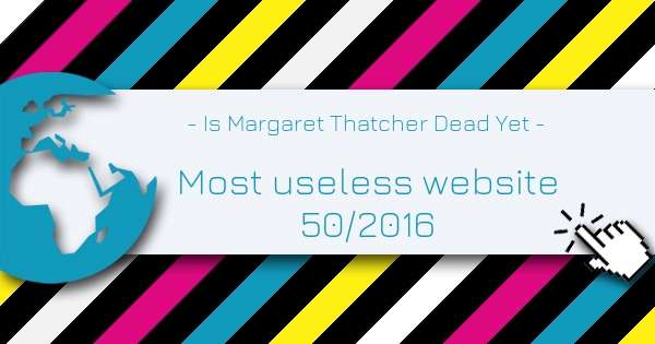 Is Margaret Thatcher Dead Yet - Most Useless Website of the week 50 in 2016